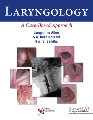 Laryngology: A Case-Based Approach - Allen, Jacqueline (Editor), and Nouraei, S.A. Reza (Editor), and Sandhu, Guri S. (Editor)