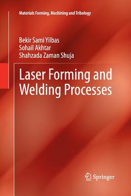 Laser Forming and Welding Processes - Yilbas, Bekir Sami, Professor, and Akhtar, Sohail, and Shuja, Shahzada Zaman