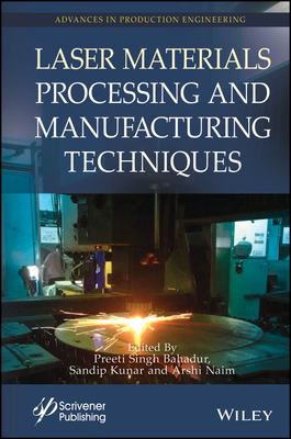 Laser Materials Processing and Manufacturing Techniques - Bahadur, Preeti Singh (Editor), and Kunar, Sandip (Editor), and Naim, Arshi (Editor)