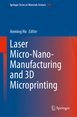 Laser Micro-Nano-Manufacturing and 3D Microprinting - Hu, Anming (Editor)
