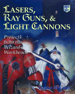 Lasers, Ray Guns, & Light Cannons: Projects from the Wizard's Workbench