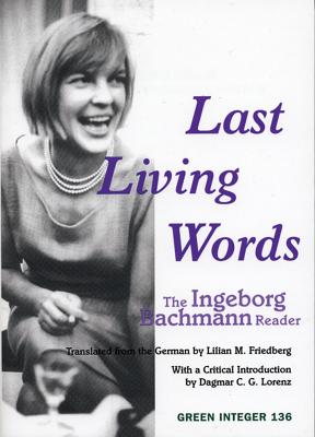 Last Living Words: The Ingeborg Bachmann Reader - Bachmann, Ingeborg, and Friedberg, Lilian (Translated by)