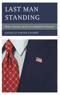 Last Man Standing: Media, Framing, and the 2012 Republican Primaries