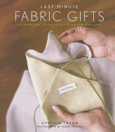 Last-Minute Fabric Gifts: 30 Hand-Sew, Machine-Sew, and No-Sew Projects