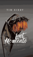 Last Moments: Living, Dying and Death!