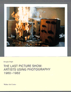 Last Picture Show: Artists Using Photography 1960-1982