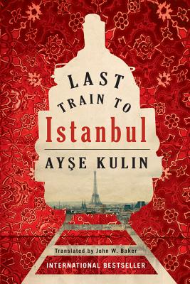 Last Train to Istanbul - Kulin, Ay e, and Baker, John W (Translated by)