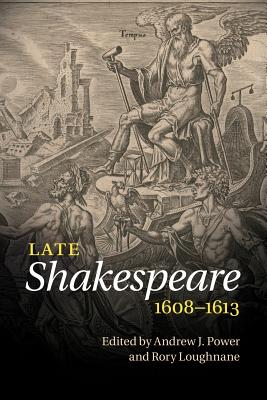 Late Shakespeare, 1608-1613 - Power, Andrew J. (Editor), and Loughnane, Rory (Editor)