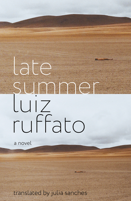 Late Summer - Ruffato, Luiz, and Sanches, Julia (Translated by)