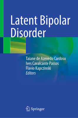 Latent Bipolar Disorder - de Azevedo Cardoso, Taiane (Editor), and Passos, Ives Cavalcante (Editor), and Kapczinski, Flavio (Editor)
