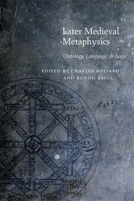 Later Medieval Metaphysics: Ontology, Language, and Logic - Bolyard, Charles (Editor), and Keele, Rondo (Editor)