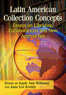 Latin American Collection Concepts: Essays on Libraries, Collaborations and New Approaches
