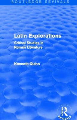 Latin Explorations (Routledge Revivals): Critical Studies in Roman Literature - Quinn, Kenneth