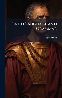 Latin Language and Grammar - Dallas, Angus