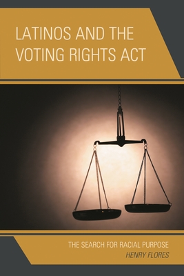 Latinos and the Voting Rights Act: The Search for Racial Purpose - Flores, Henry