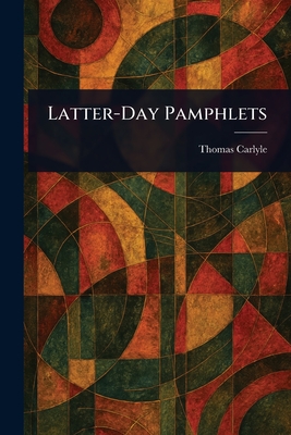 Latter-Day Pamphlets - Carlyle, Thomas