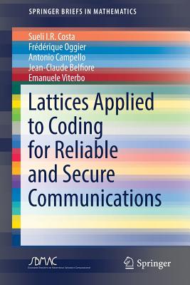 Lattices Applied to Coding for Reliable and Secure Communications - Costa, Sueli I R, and Oggier, Fr�d�rique, and Campello, Antonio