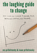 Laughing Guide to Change: Using Humor and Science to Master Your Behaviors, Emotions, and Thoughts