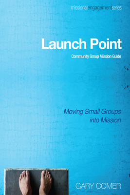 Launch Point: Community Group Mission Guide - Comer, Gary (Editor)
