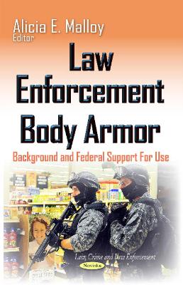 Law Enforcement Body Armor: Background & Federal Support For Use - Malloy, Alicia E (Editor)