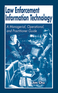 Law Enforcement Information Technology: A Managerial, Operational, and Practitioner Guide