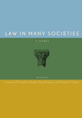 Law in Many Societies: A Reader - Friedman, Lawrence M (Editor), and P�rez-Perdomo, Rogelio (Editor), and G�mez, Manuel A (Editor)