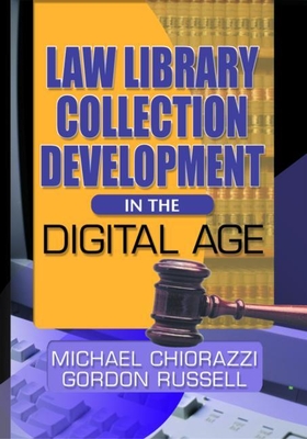 Law Library Collection Development in the Digital Age - Russell, Gordon, and Chiorazzi, Michael
