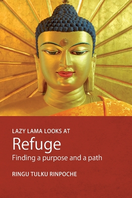 Lazy Lama Looks at Refuge: Finding a Purpose and a Path - Rinpoche, Ringu Tulku