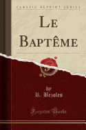 Le Bapt�me (Classic Reprint)