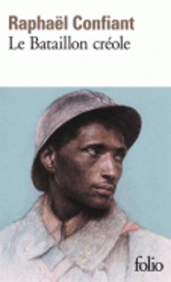 Le Bataillon Creole (Guerre De 14-18) - Confiant, Raphael