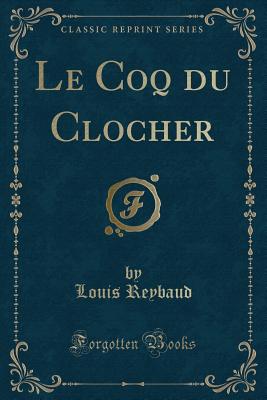 Le Coq Du Clocher (Classic Reprint) - Reybaud, Louis