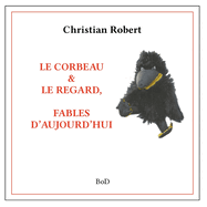 Le corbeau & le regard: Fables d'Aujourd'hui