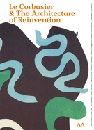 Le Corbusier & the Architeture of Reinvention