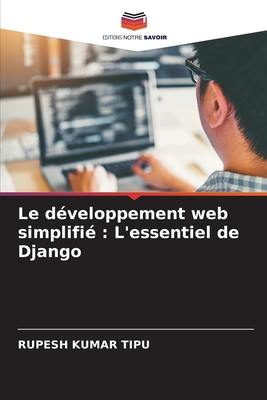 Le d?veloppement web simplifi?: L'essentiel de Django - Kumar Tipu, Rupesh
