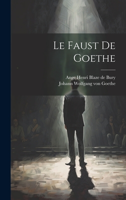 Le Faust de Goethe - Goethe, Johann Wolfgang Von 1749-1832 (Creator), and Blaze De Bury, Ange Henri 1813-1888 (Creator)