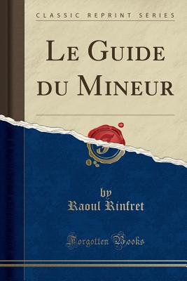 Le Guide Du Mineur (Classic Reprint) - Rinfret, Raoul