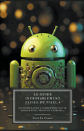 Le Guide Incroyablement Facile Du Pixel 8: Un Guide Facile � Comprendre Sur Le Google Pixel Phone Et Android 14