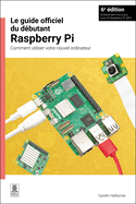 Le Guide Officiel Du D?butant Raspberry Pi / The Official Raspberry Pi Beginner's Guide: Comment Utiliser Votre Nouvel Ordinateur / How to Use Your New Computer
