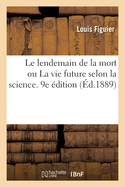 Le lendemain de la mort ou La vie future selon la science. 9e ?dition