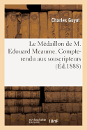 Le M?daillon de M. Edouard Meaume. Compte-Rendu Aux Souscripteurs