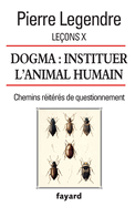 Le?ons X. Dogma. Instituer l'animal humain