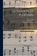 Le pardon de Plo?rmel; Op?ra comique en 3 actes