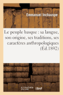 Le Peuple Basque: Sa Langue, Son Origine, Ses Traditions, Ses Caracteres Anthropologiques