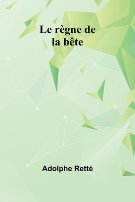 Le R?gne de la B?te - Rett?, Adolphe