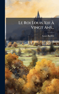 Le Roi Louis Xiii ? Vingt Ans...
