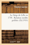 Le Si?ge de Lille En 1708 . Relation In?dite