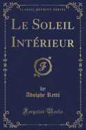 Le Soleil Int�rieur (Classic Reprint)