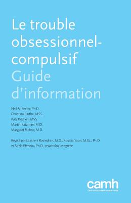 Le Trouble Obsessionnel-Compulsif: Guide D'Information - Rector, Neil A, Ph.D., and Bartha, Christina, and Kitchen, Kate
