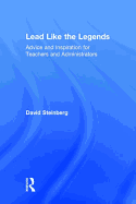 Lead Like the Legends: Advice and Inspiration for Teachers and Administrators