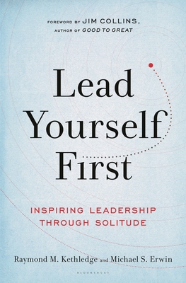Lead Yourself First: Inspiring Leadership Through Solitude - Kethledge, Raymond M, and Erwin, Michael S, and Collins, Jim (Introduction by)